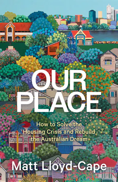 Our Place is an expert’s evidence-driven blueprint to fix Australia’s housing crisis